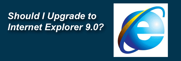 Post image for Should I Upgrade to Internet Explorer 9.0?